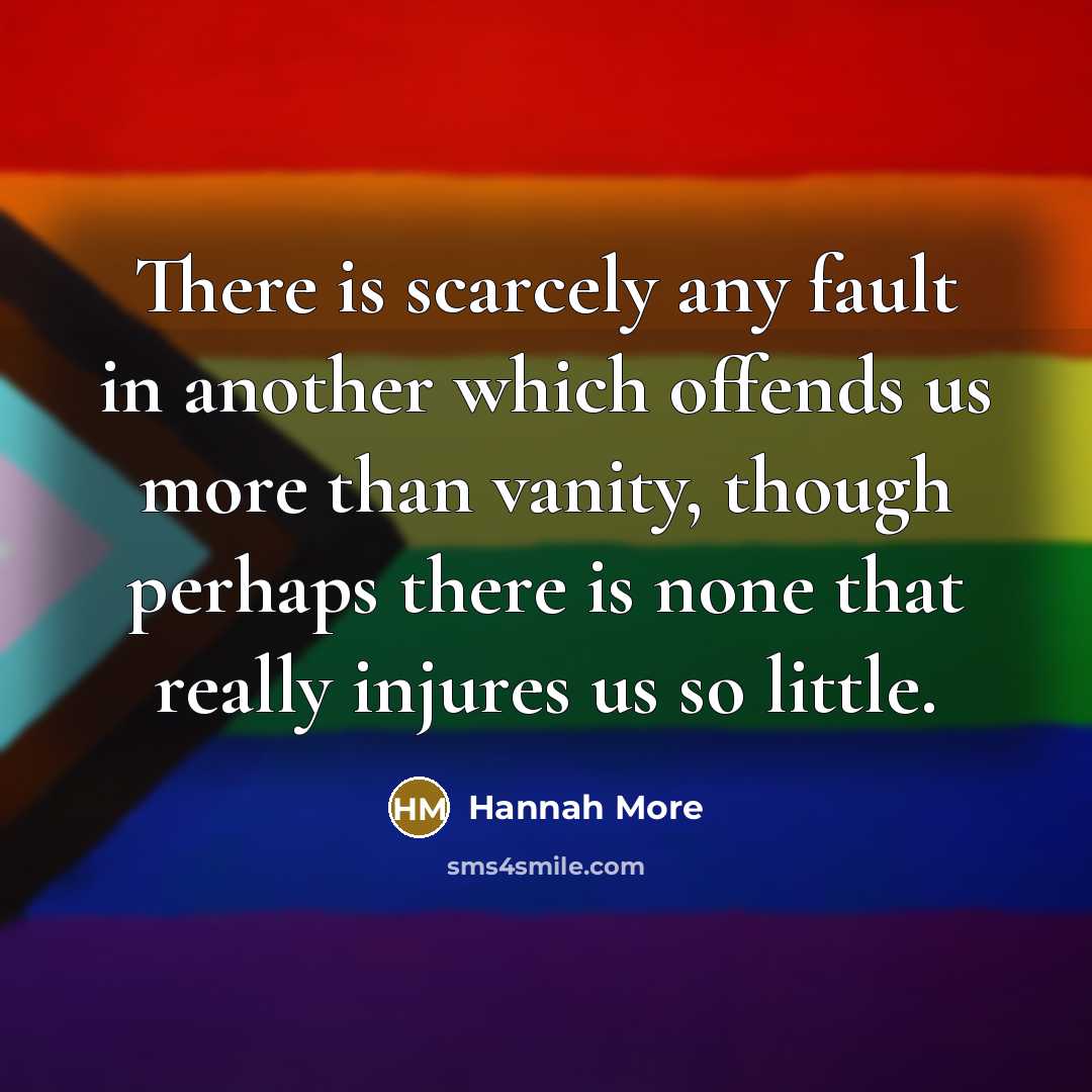 “There is scarcely any fault in another which offends us…” quote by Hannah More