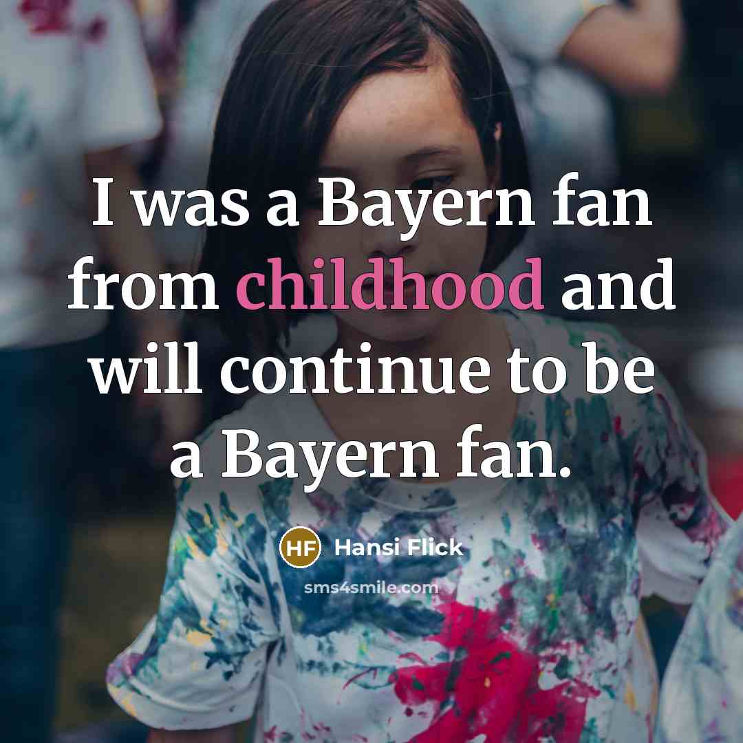 “I was a Bayern fan from childhood and will continue…” quote by Hansi Flick