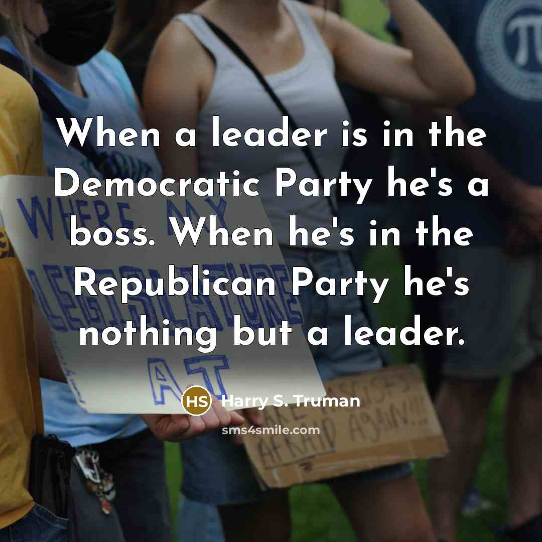 “When a leader is in the Democratic Party he's a…” quote by Harry S. Truman
