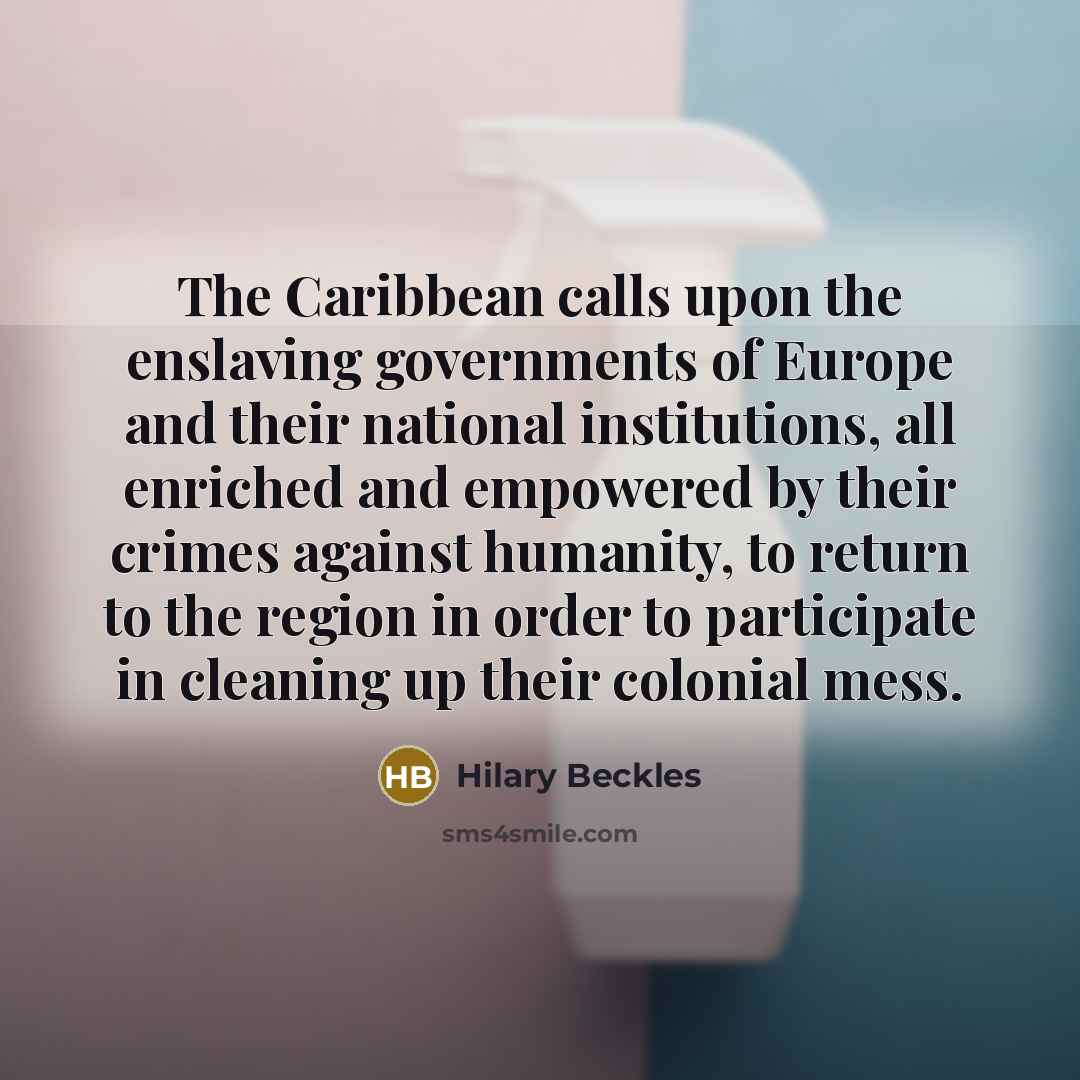 “The Caribbean calls upon the enslaving governments of Europe and…” quote by Hilary Beckles