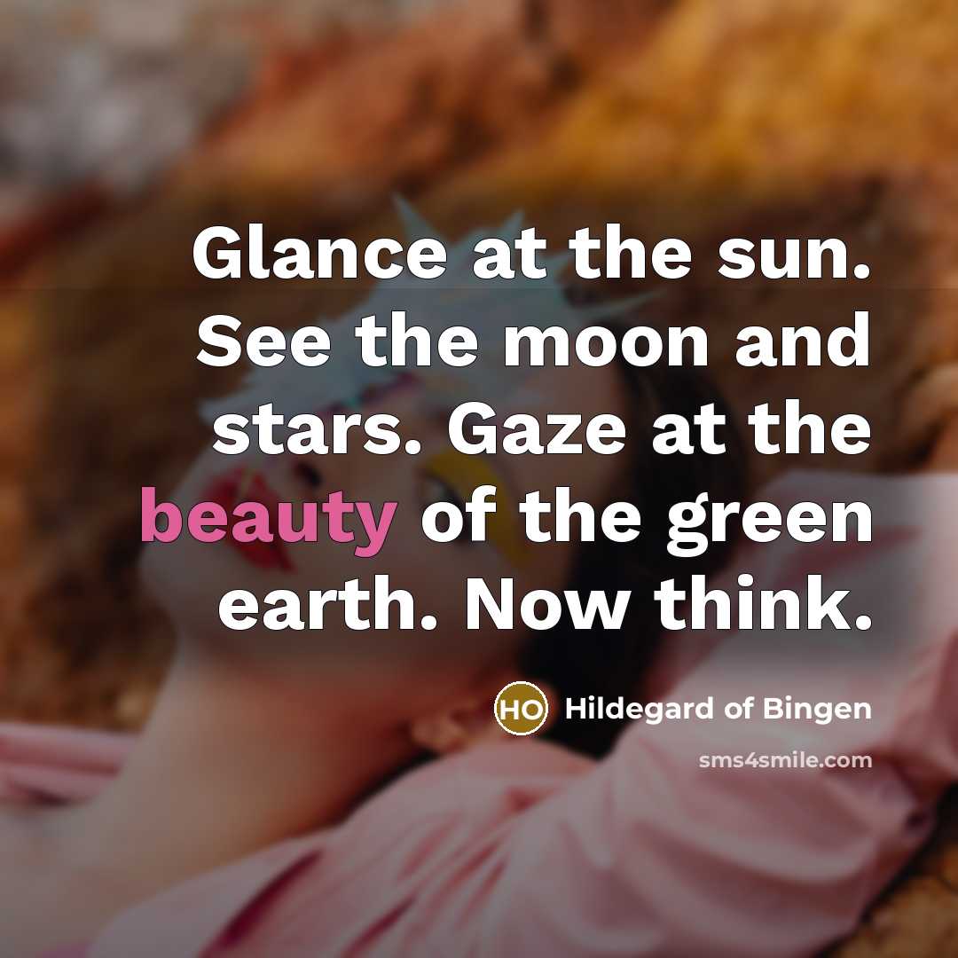 “Glance at the sun. See the moon and stars. Gaze…” quote by Hildegard of Bingen
