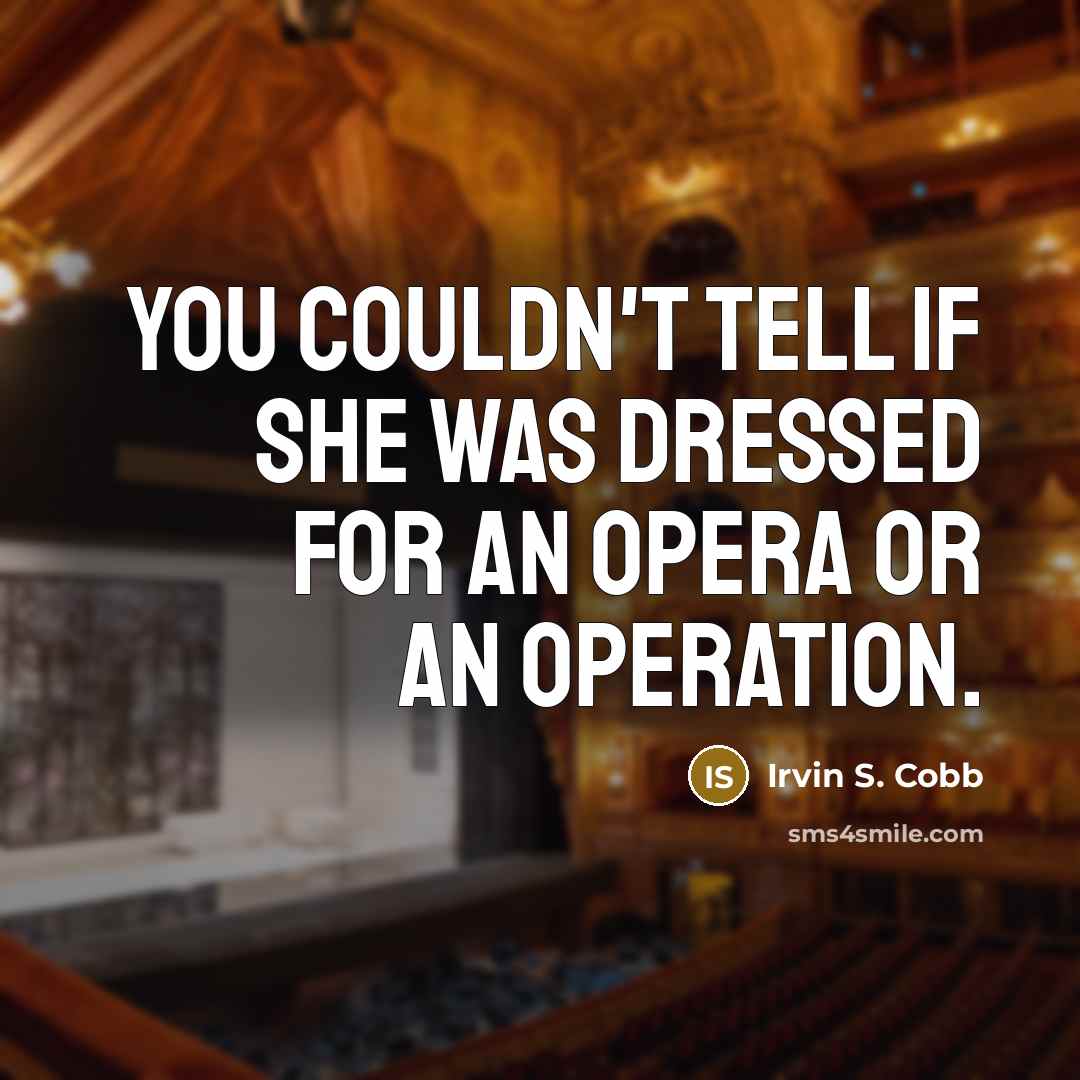“You couldn't tell if she was dressed for an opera…” quote by Irvin S. Cobb