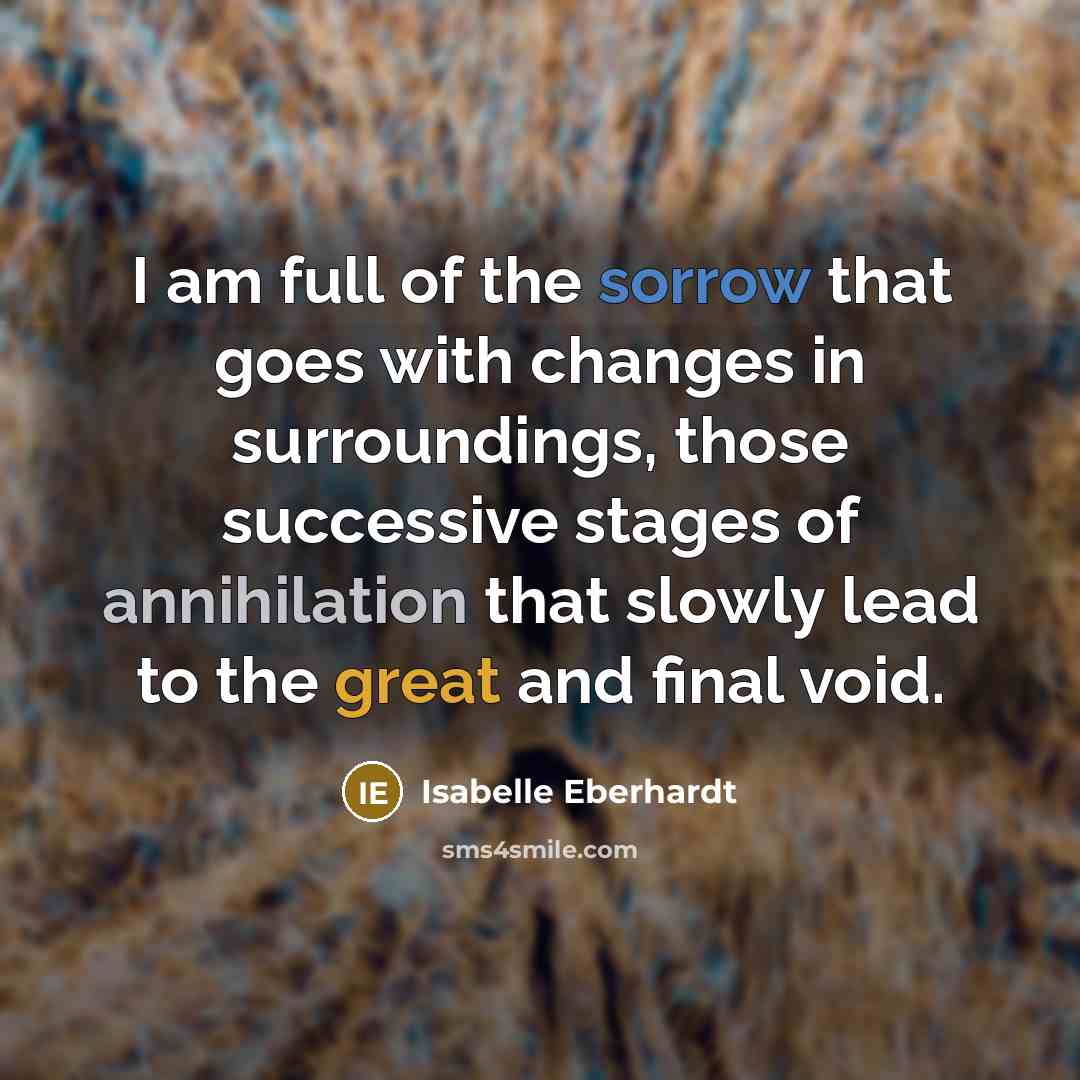 “I am full of the sorrow that goes with changes…” quote by Isabelle Eberhardt
