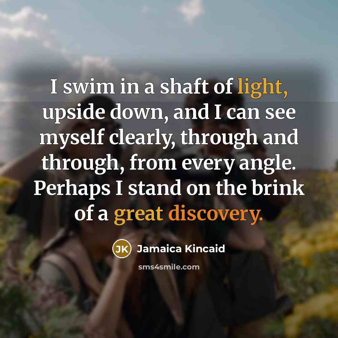 “I swim in a shaft of light, upside down, and…” quote by Jamaica Kincaid
