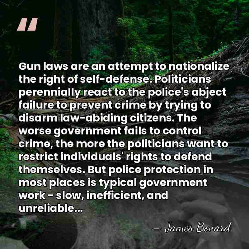 Gun laws are an attempt to nationalize the right of self-defense. Politicians&hellip; - James Bovard