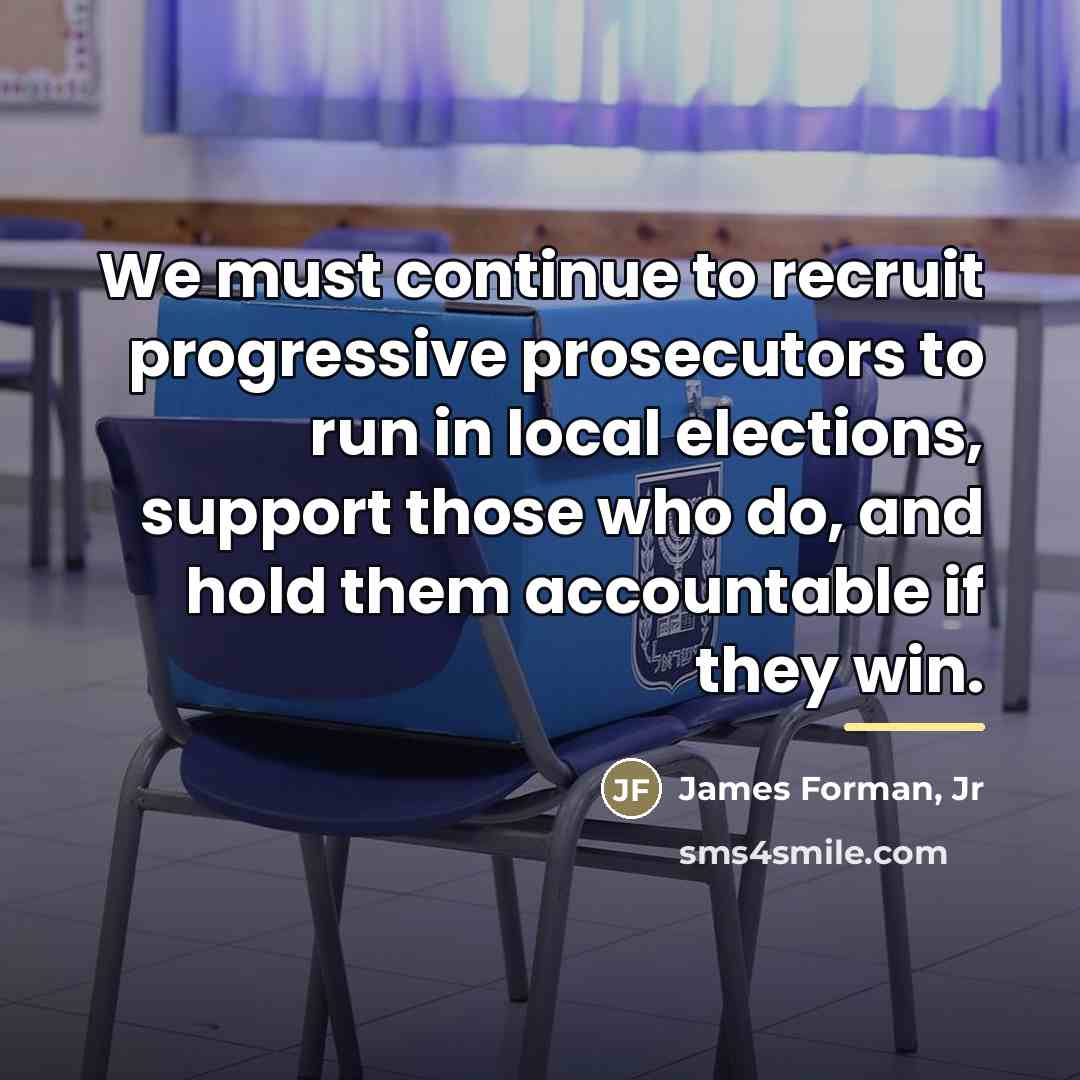 “We must continue to recruit progressive prosecutors to run in…” quote by James Forman, Jr
