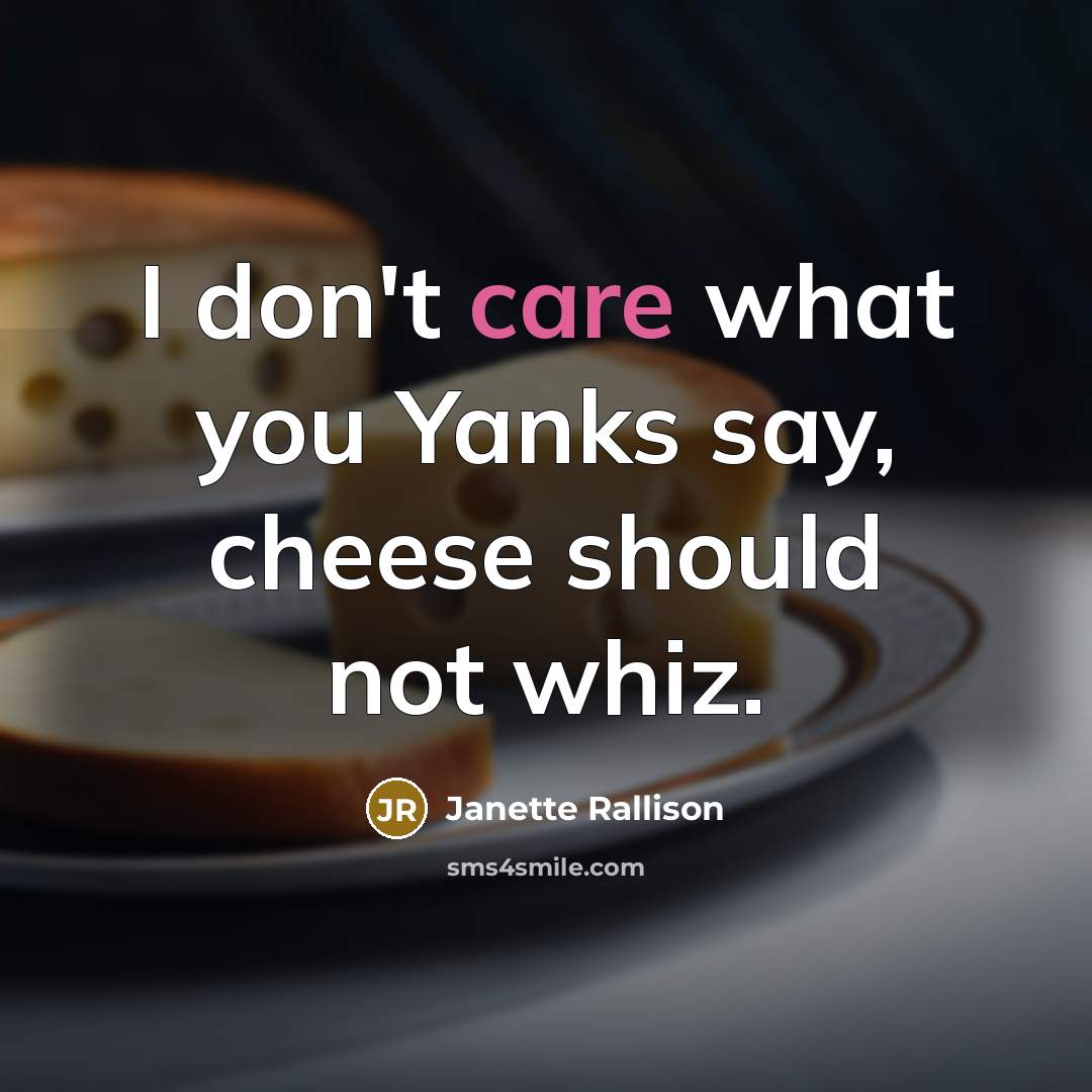 “I don't care what you Yanks say, cheese should not…” quote by Janette Rallison