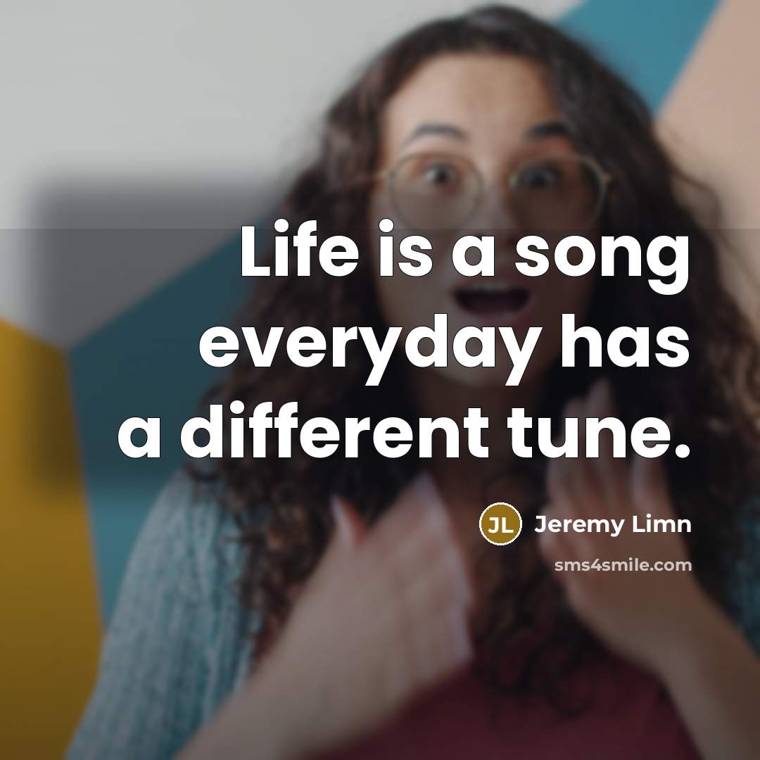 “Life is a song everyday has a different tune.…” quote by Jeremy Limn