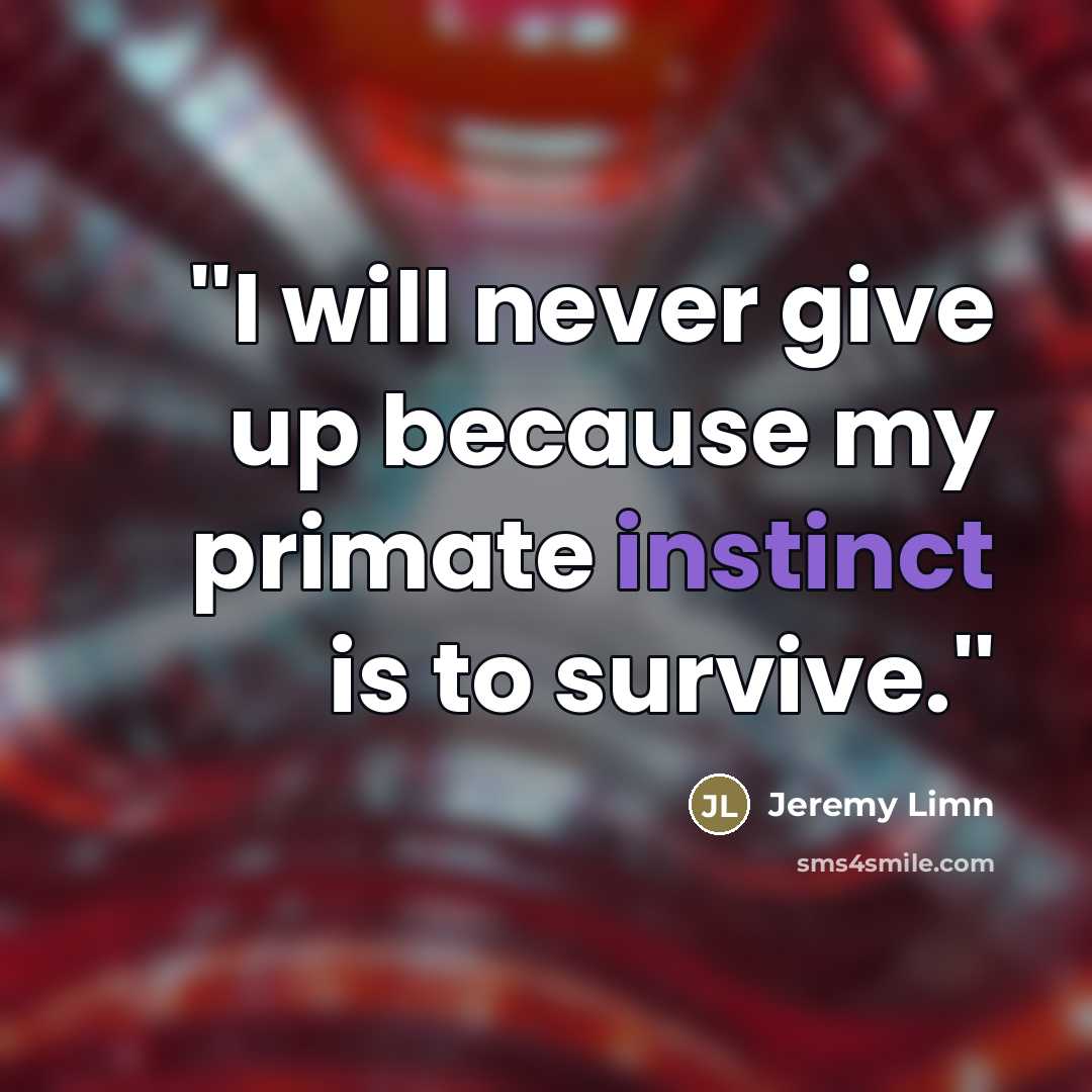 “''I will never give up because my primate instinct is…” quote by Jeremy Limn