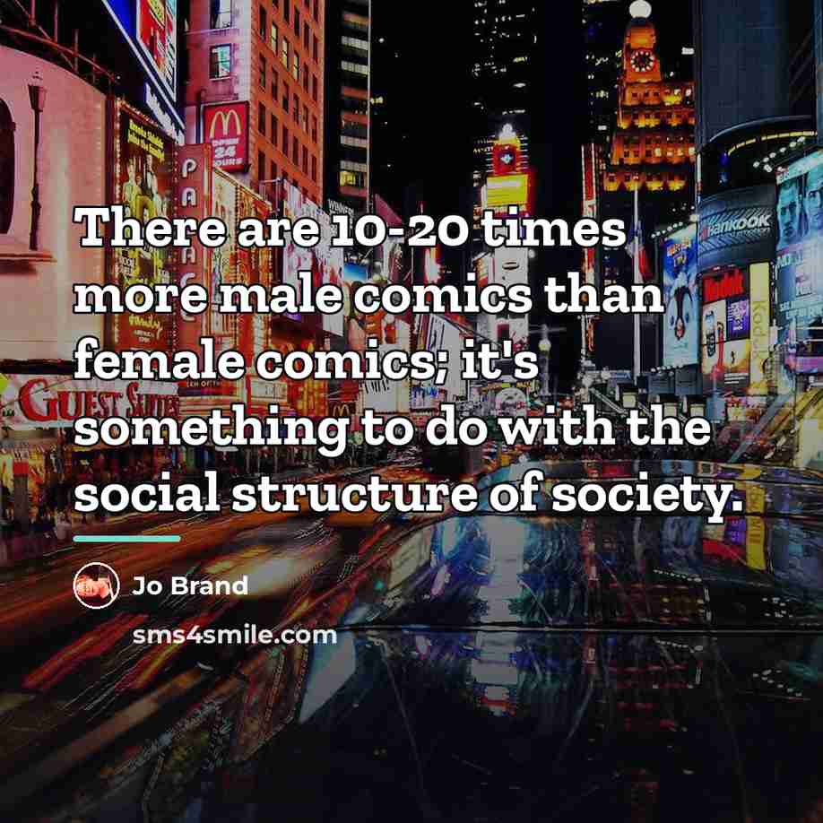 “There are 10-20 times more male comics than female comics;…” quote by Jo Brand