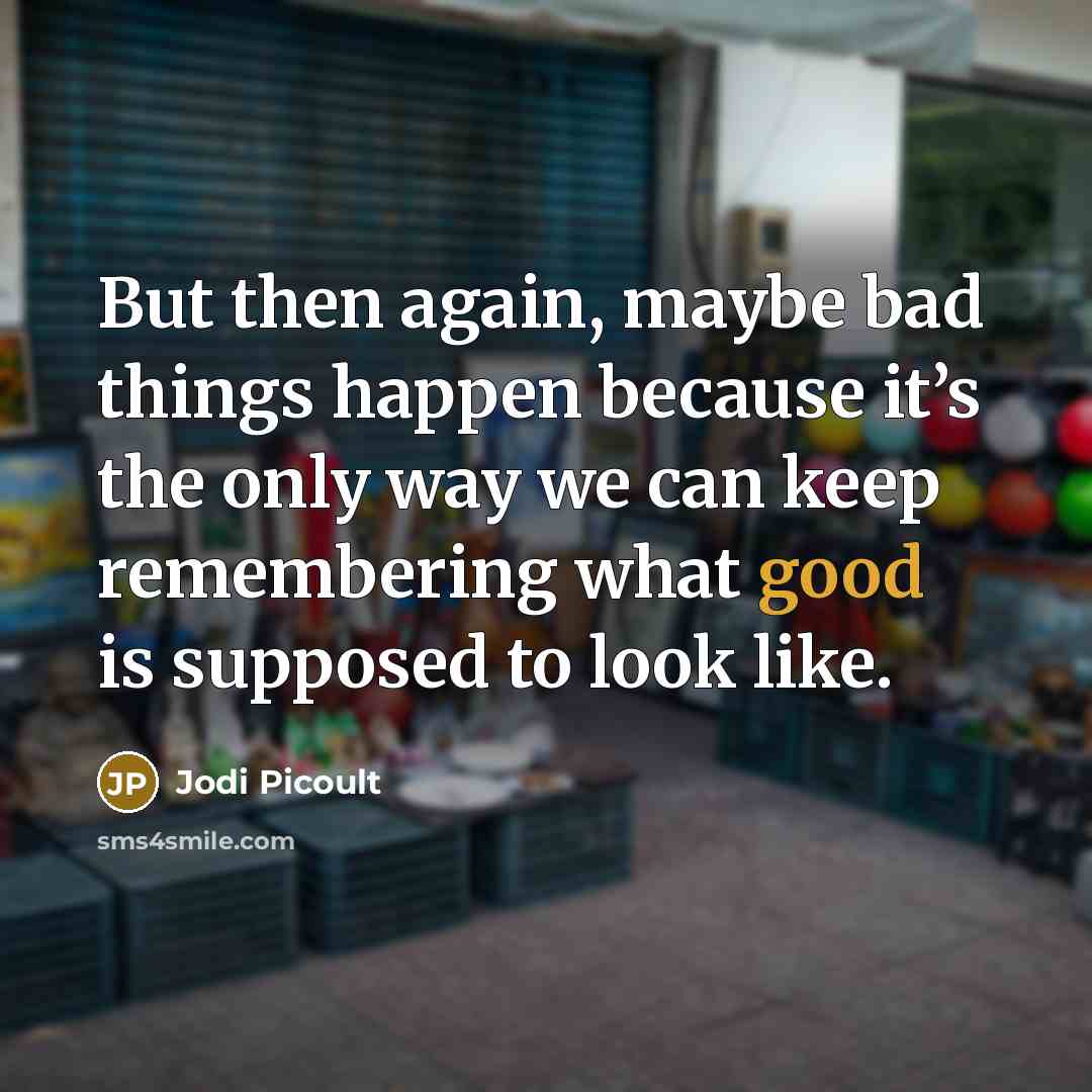 “But then again, maybe bad things happen because it’s the…” quote by Jodi Picoult