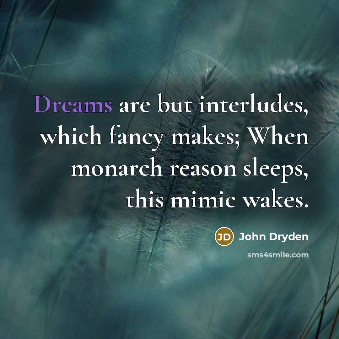 “Dreams are but interludes, which fancy makes; When monarch reason…” quote by John Dryden