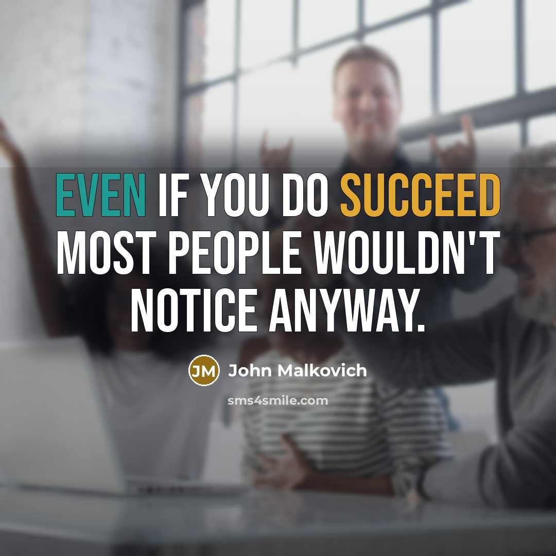 “Even if you do succeed most people wouldn't notice anyway.…” quote by John Malkovich