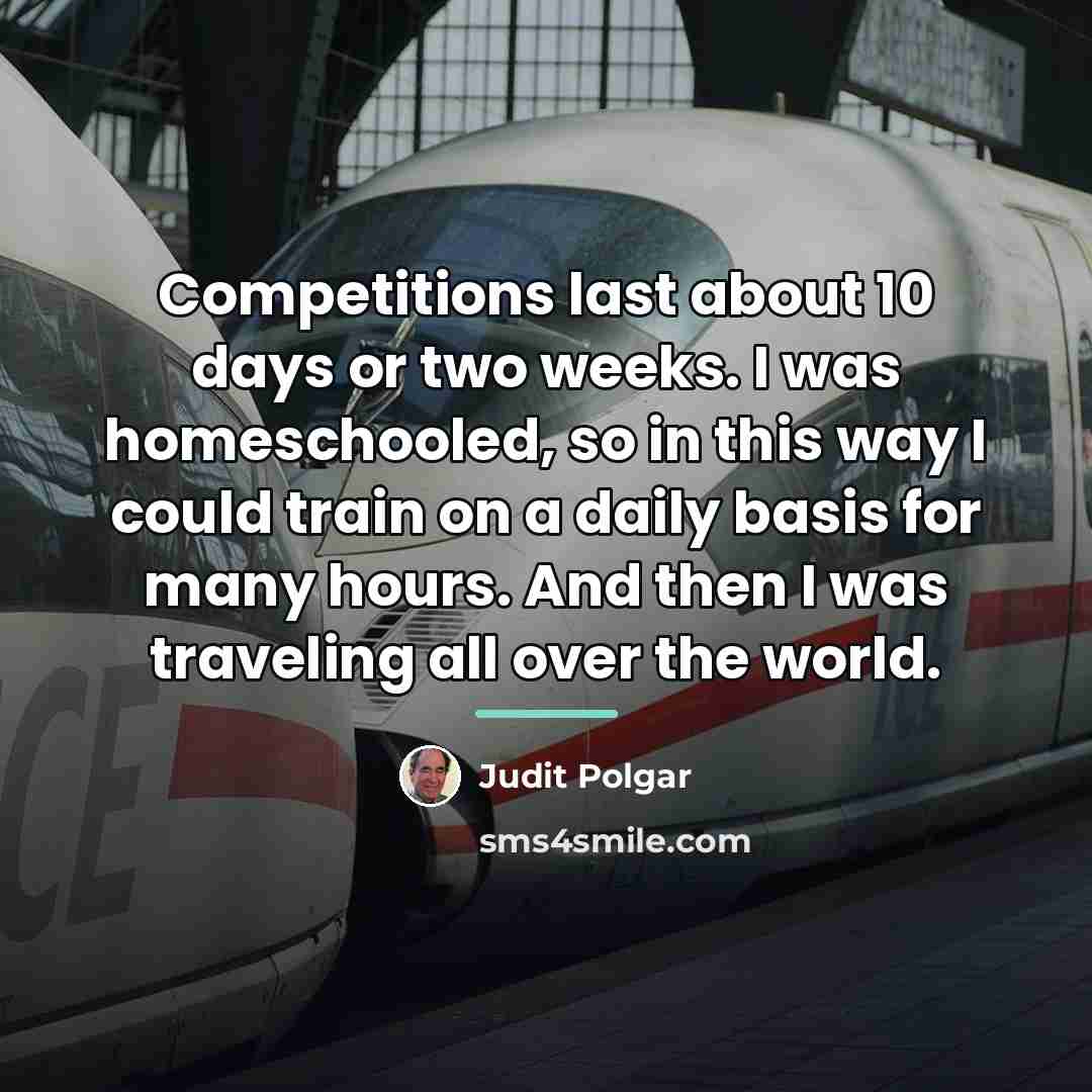 “Competitions last about 10 days or two weeks. I was…” quote by Judit Polgar