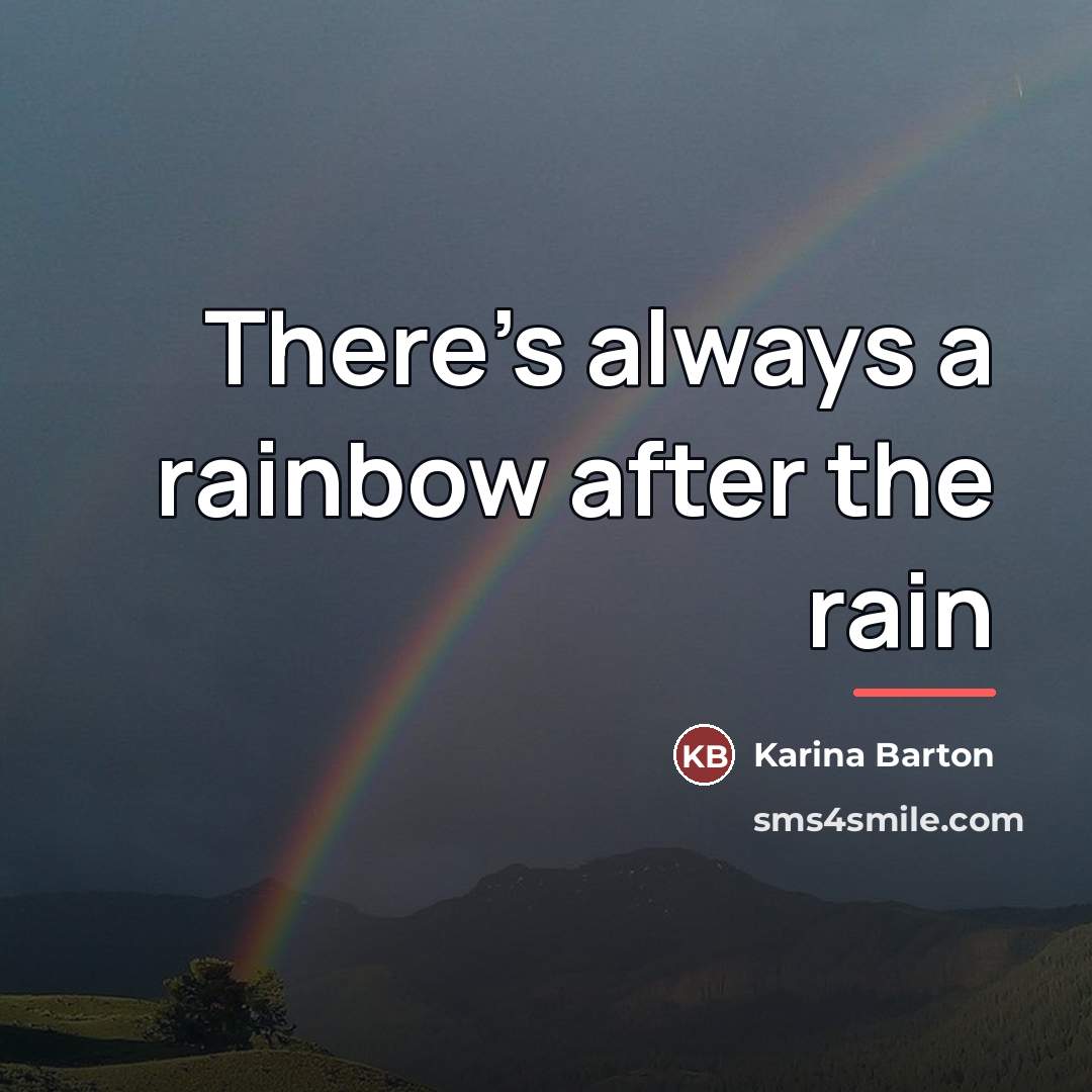 “There's always a rainbow after the rain…” quote by Karina Barton