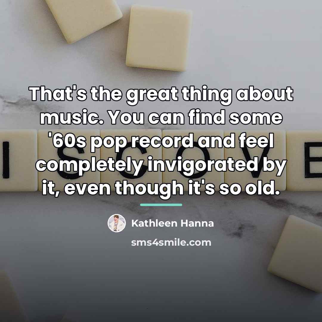 “That's the great thing about music. You can find some…” quote by Kathleen Hanna