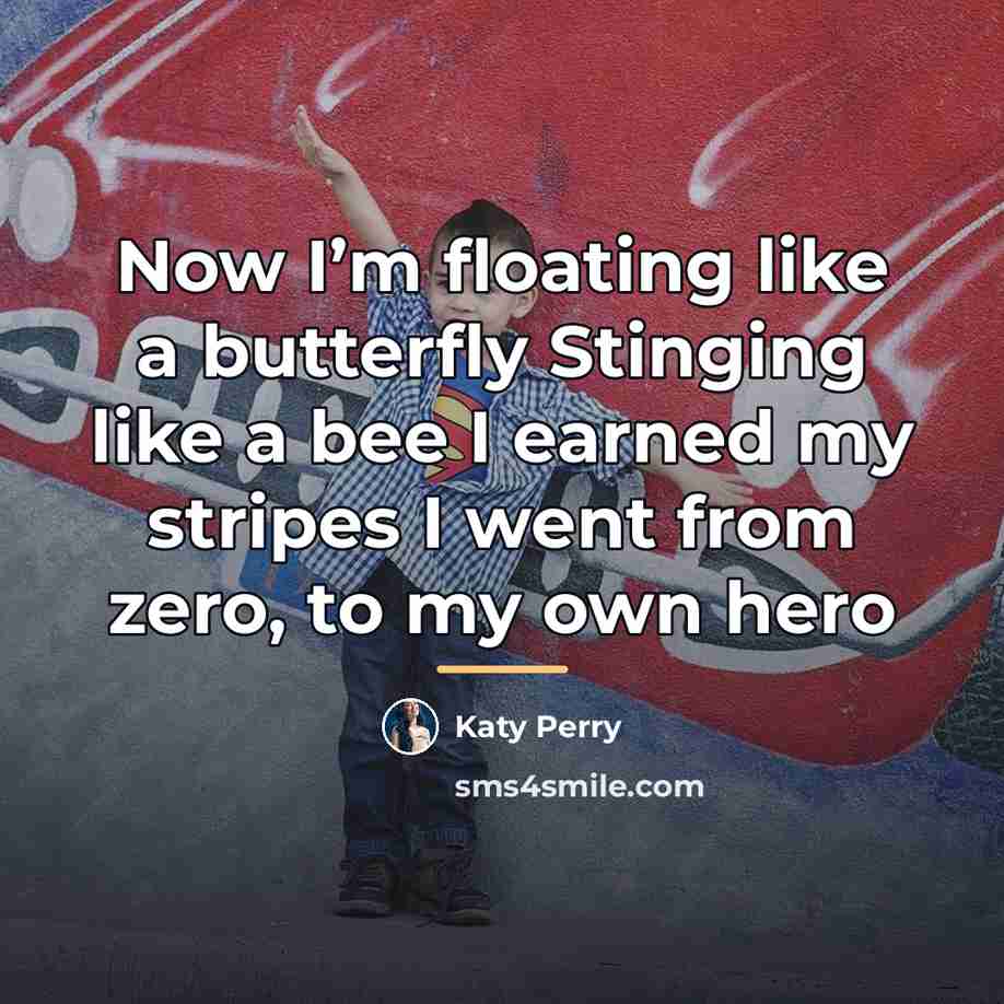 “Now I’m floating like a butterfly Stinging like a bee…” quote by Katy Perry