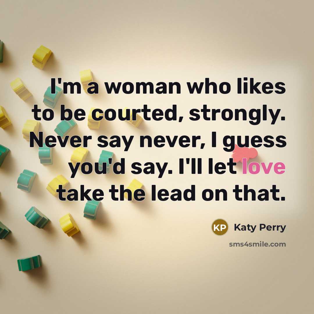 “I'm a woman who likes to be courted, strongly. Never…” quote by Katy Perry
