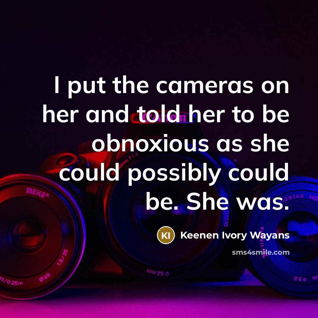 “I put the cameras on her and told her to…” quote by Keenen Ivory Wayans