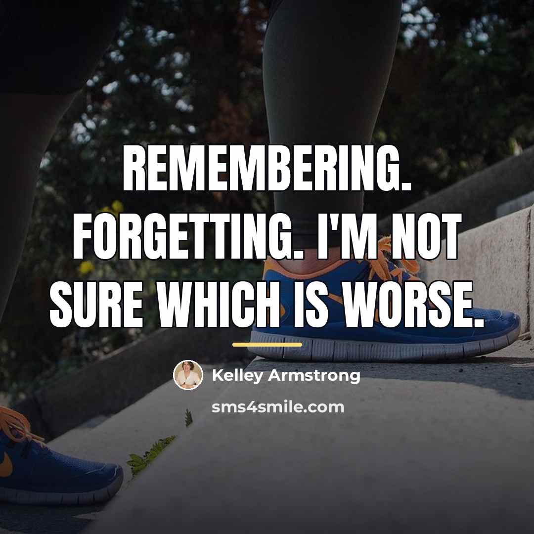 “Remembering. Forgetting. I'm not sure which is worse.…” quote by Kelley Armstrong