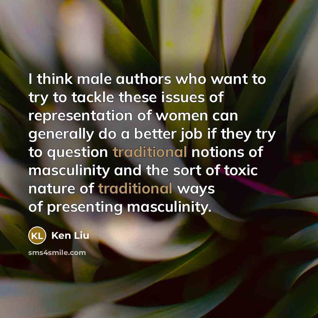 “I think male authors who want to try to tackle…” quote by Ken Liu