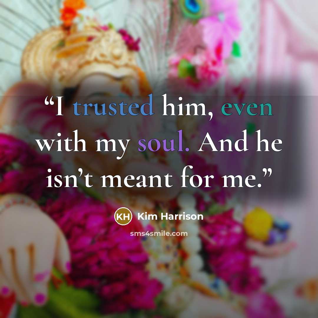 “I trusted him, even with my soul. And he isn’t meant for me.” quote by Kim Harrison