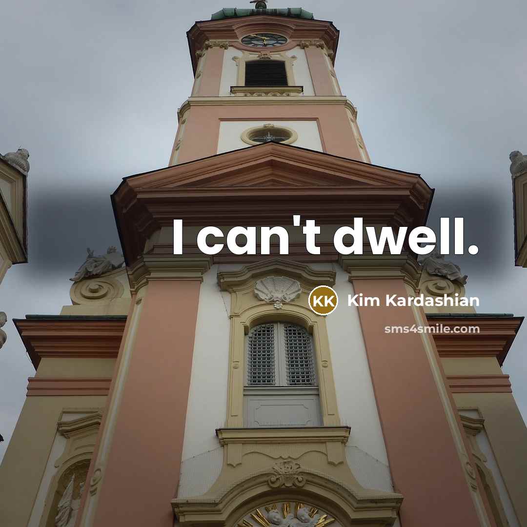 “I can't dwell.…” quote by Kim Kardashian