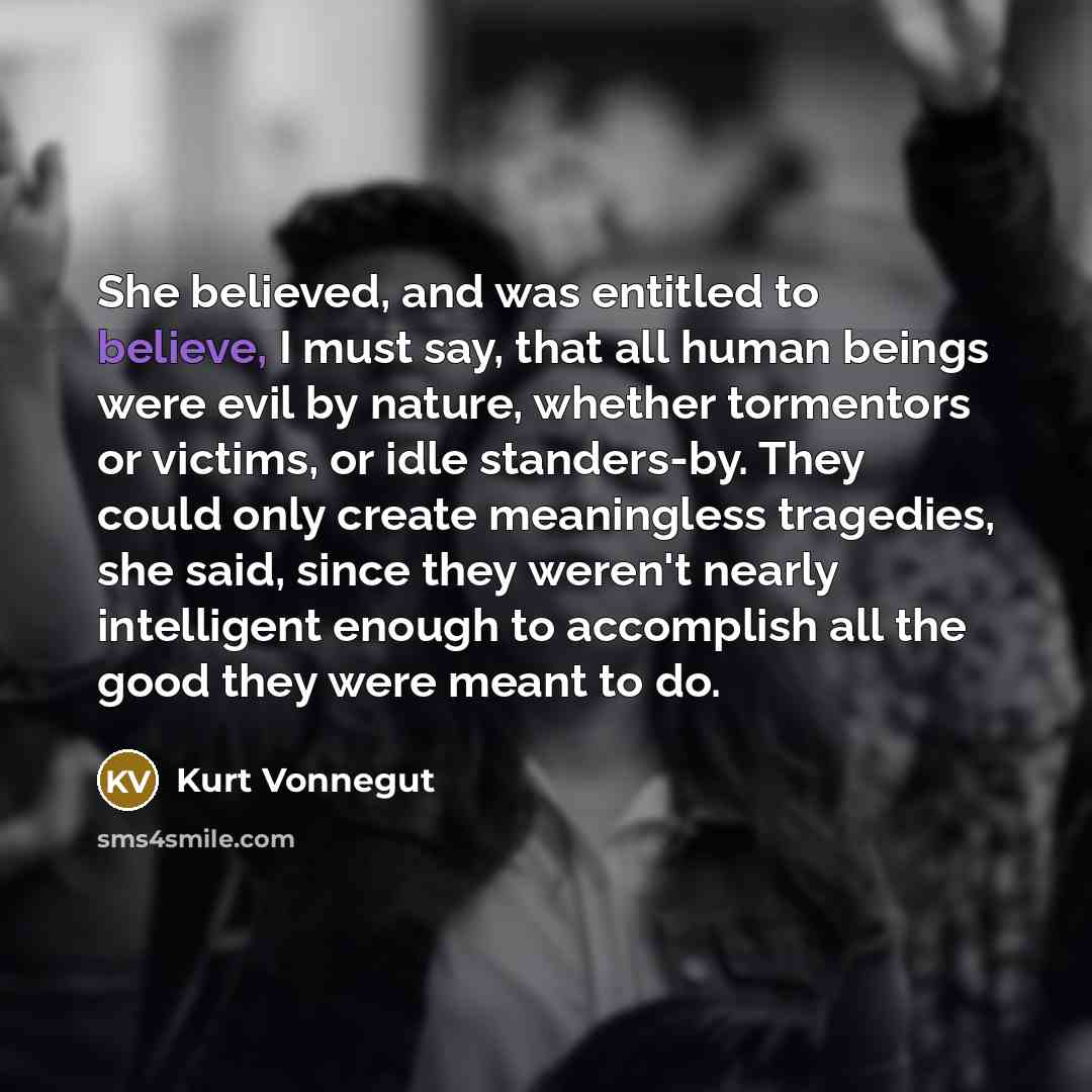 “She believed, and was entitled to believe, I must say,…” quote by Kurt Vonnegut