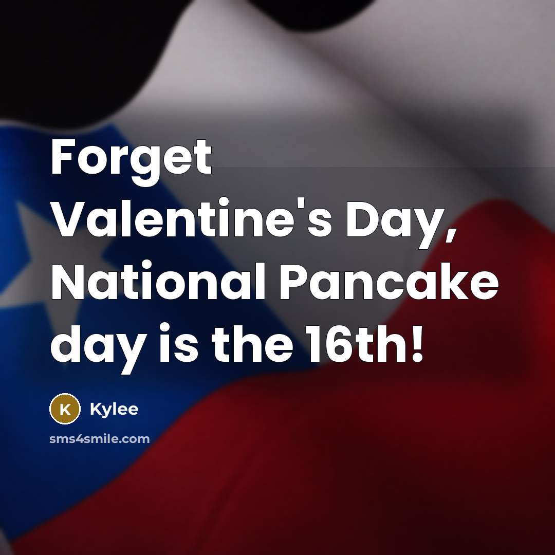 “Forget Valentine's Day, National Pancake day is the 16th!…” quote by Kylee