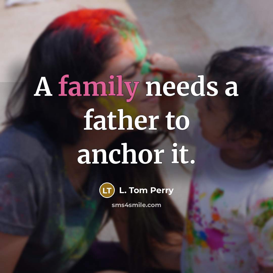“A family needs a father to anchor it.…” quote by L. Tom Perry