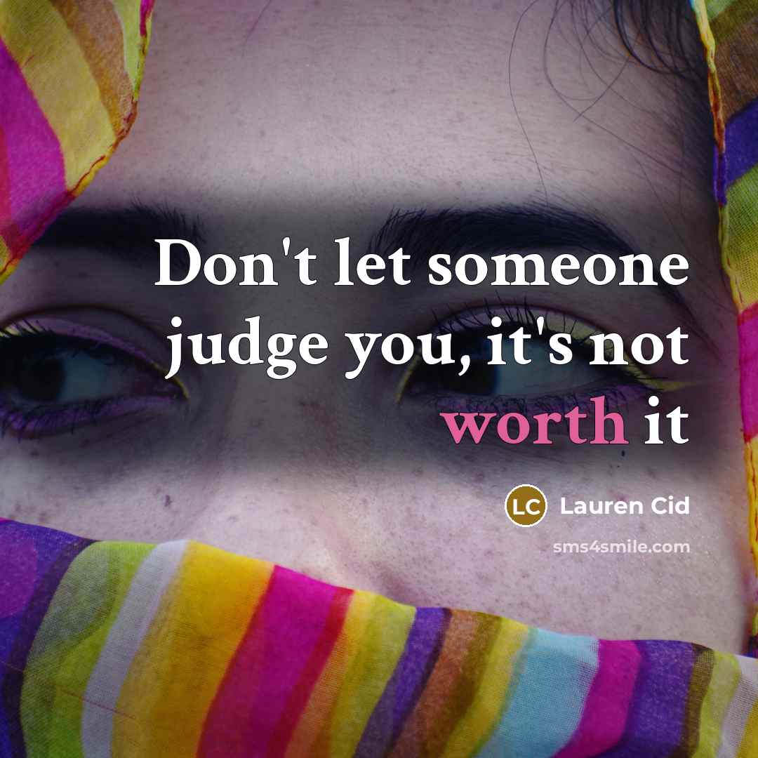 “Don't let someone judge you, it's not worth it…” quote by Lauren Cid