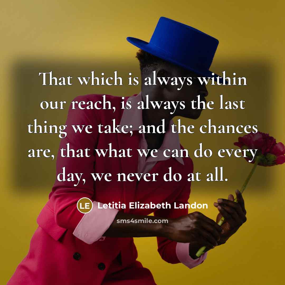 “That which is always within our reach, is always the…” quote by Letitia Elizabeth Landon