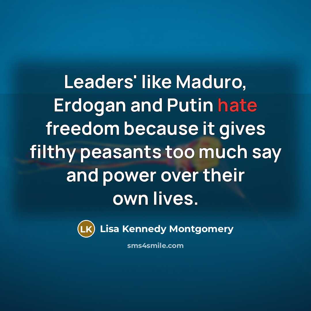 “Leaders' like Maduro, Erdogan and Putin hate freedom because it…” quote by Lisa Kennedy Montgomery