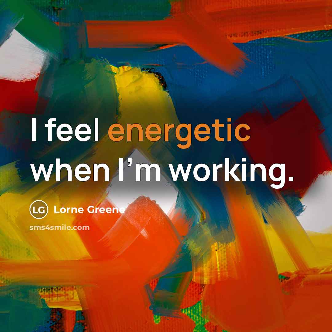 “I feel energetic when I'm working.…” quote by Lorne Greene
