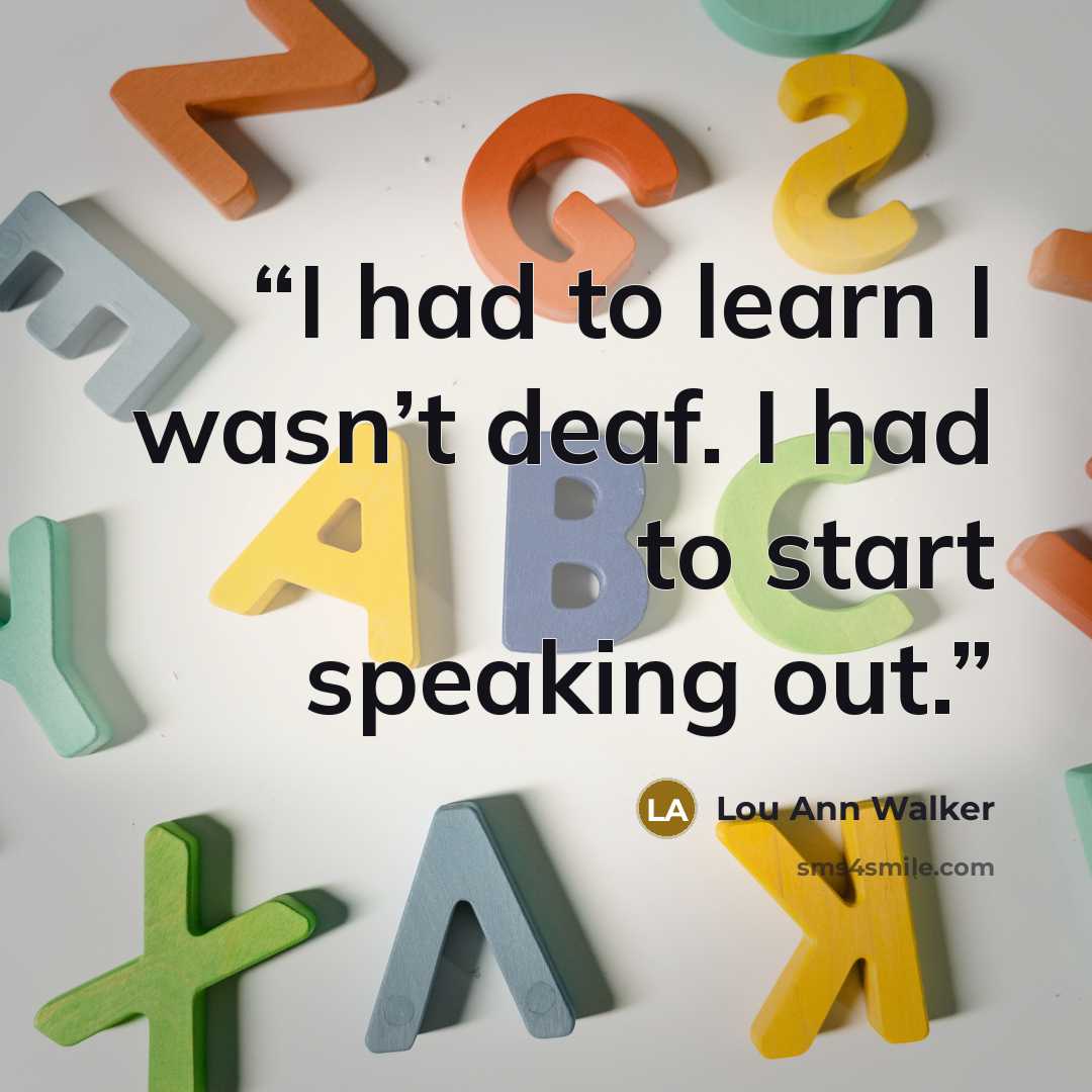 “I had to learn I wasn’t deaf. I had to start speaking out.” quote by Lou Ann Walker