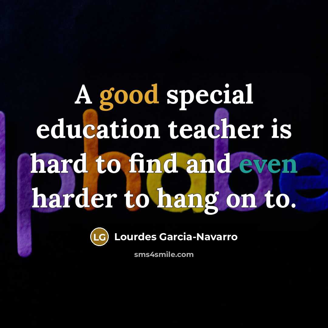 “A good special education teacher is hard to find and…” quote by Lourdes Garcia-Navarro