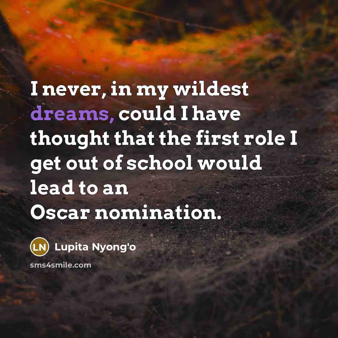 “I never, in my wildest dreams, could I have thought…” quote by Lupita Nyong'o