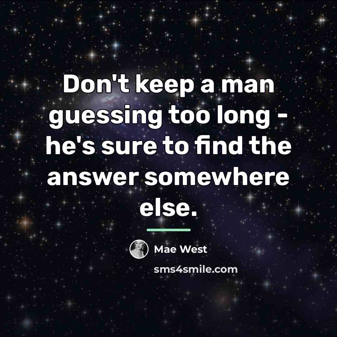 “Don't keep a man guessing too long - he's sure…” quote by Mae West