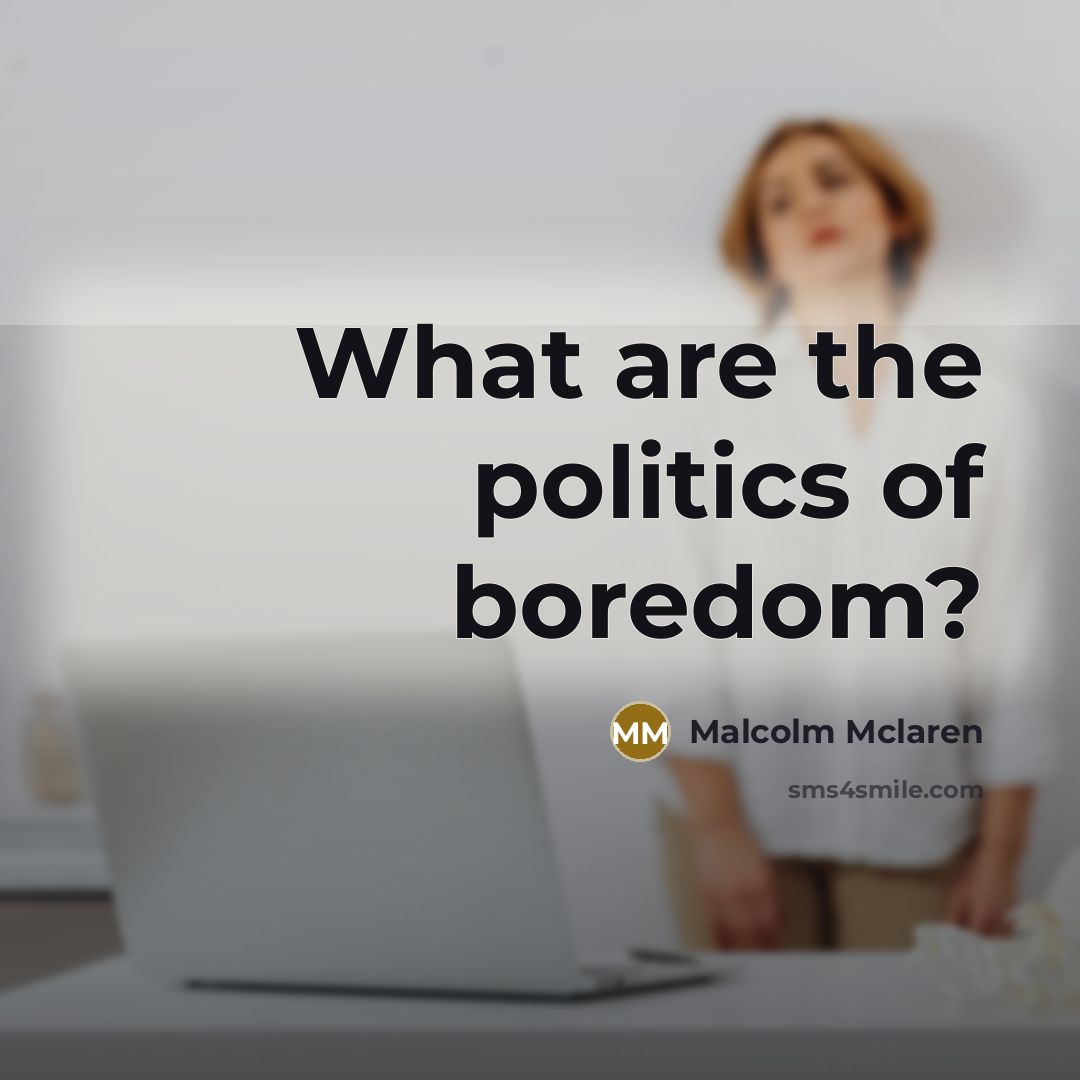 “What are the politics of boredom?…” quote by Malcolm Mclaren