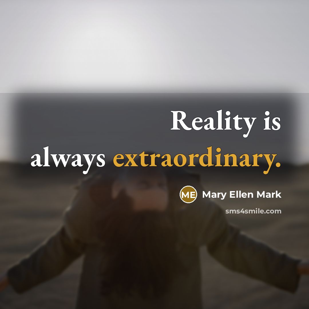 “Reality is always extraordinary.…” quote by Mary Ellen Mark