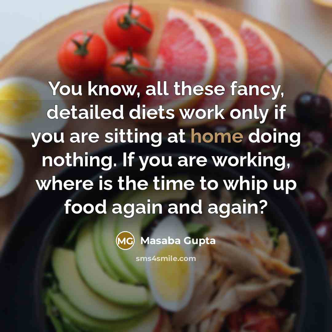 “You know, all these fancy, detailed diets work only if…” quote by Masaba Gupta