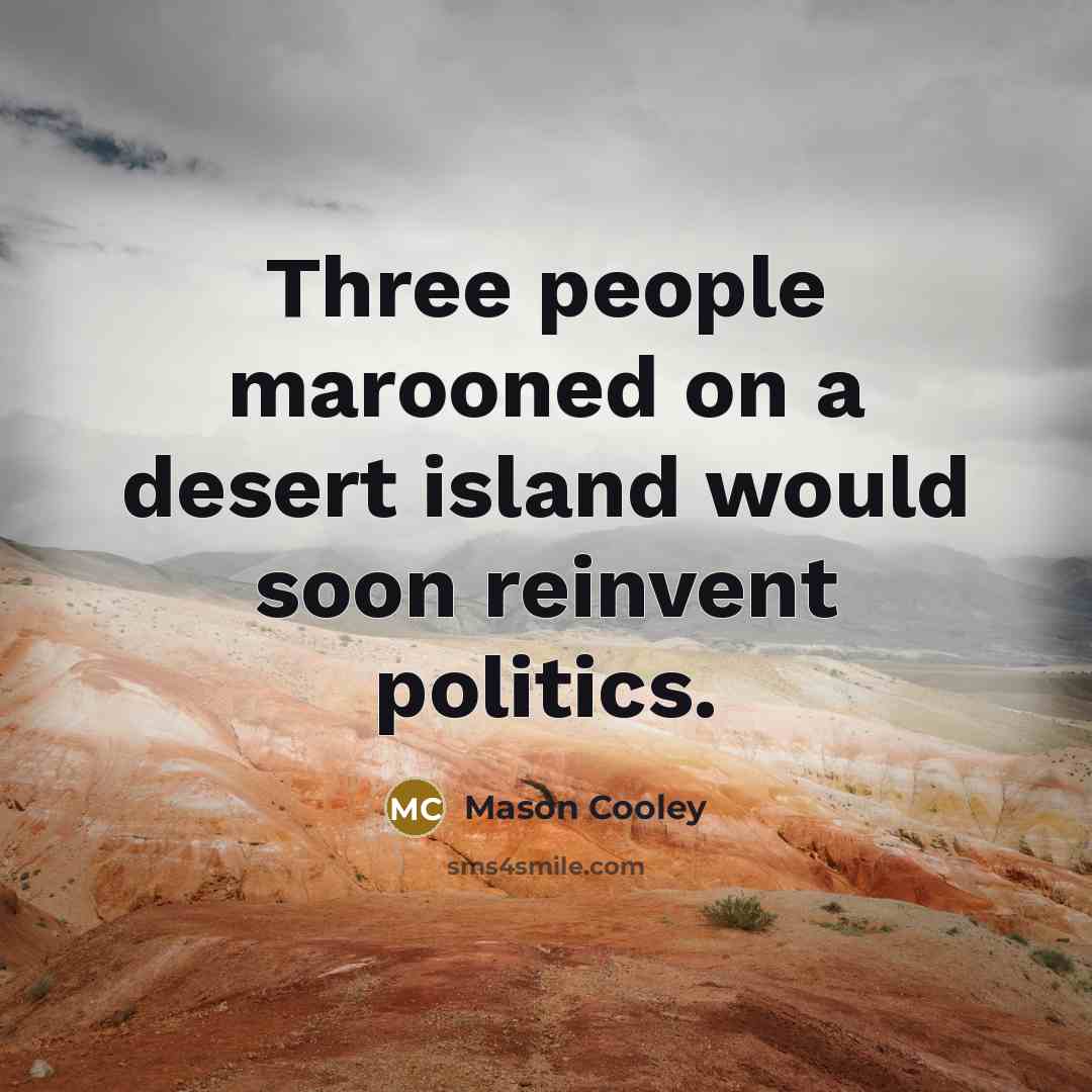 “Three people marooned on a desert island would soon reinvent…” quote by Mason Cooley