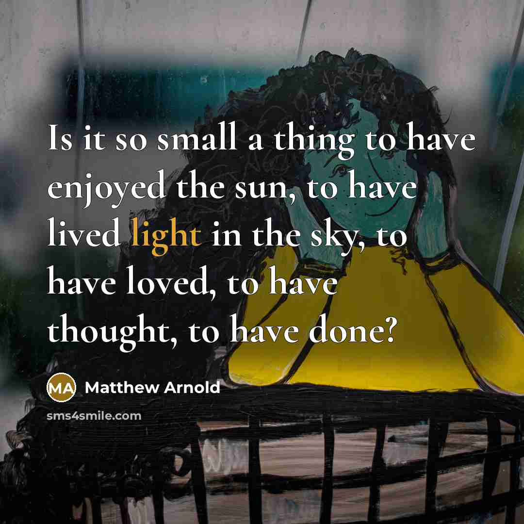 “Is it so small a thing to have enjoyed the…” quote by Matthew Arnold