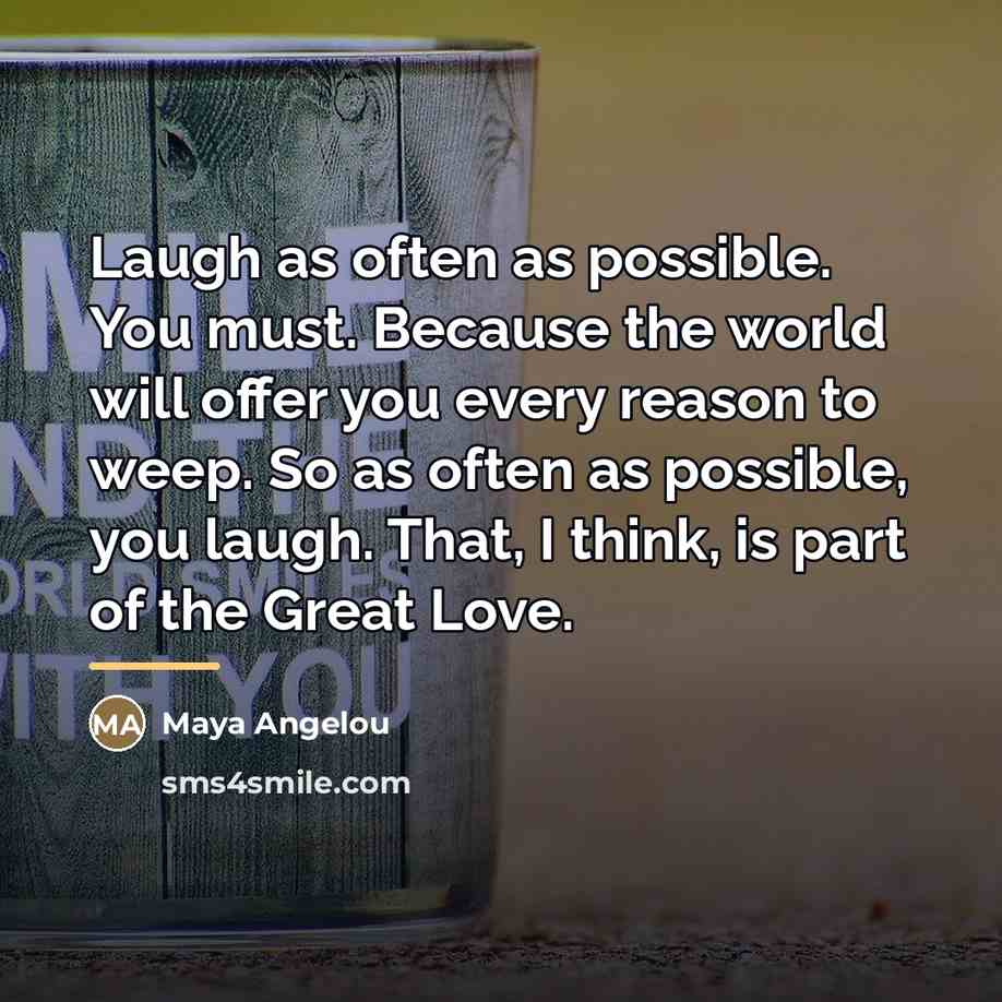 “Laugh as often as possible. You must. Because the world…” quote by Maya Angelou