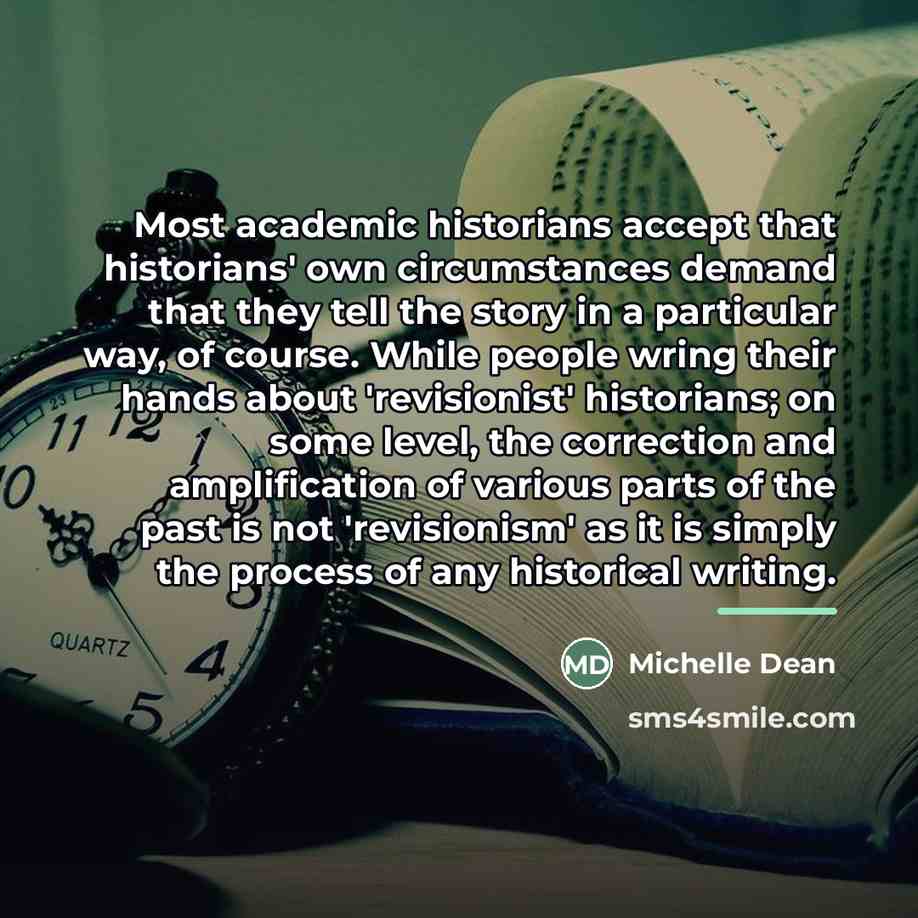 “Most academic historians accept that historians' own circumstances demand that…” quote by Michelle Dean