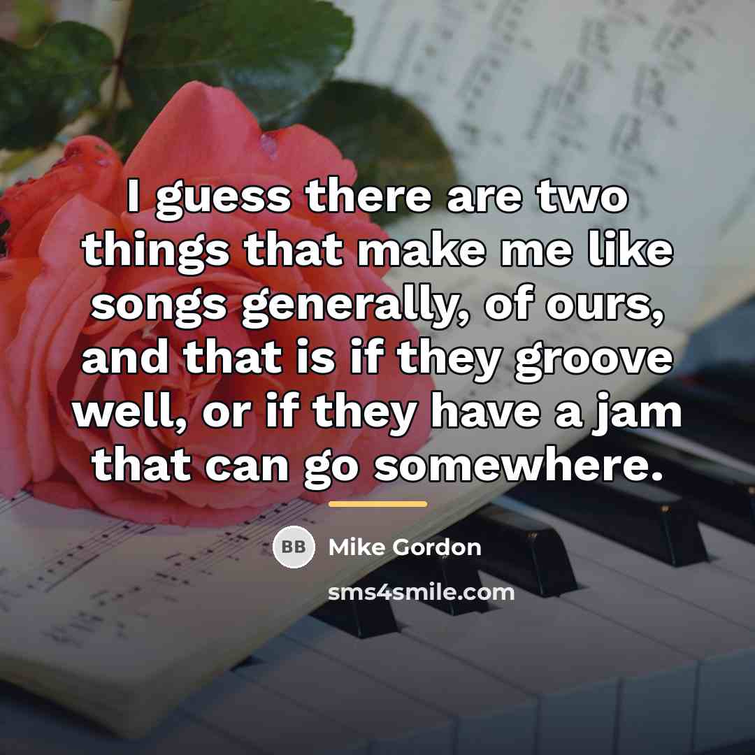 “I guess there are two things that make me like…” quote by Mike Gordon