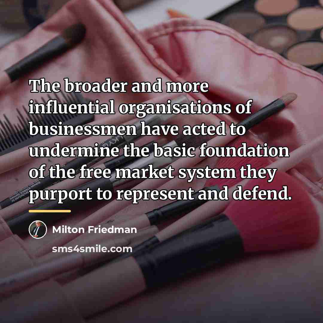 “The broader and more influential organisations of businessmen have acted…” quote by Milton Friedman