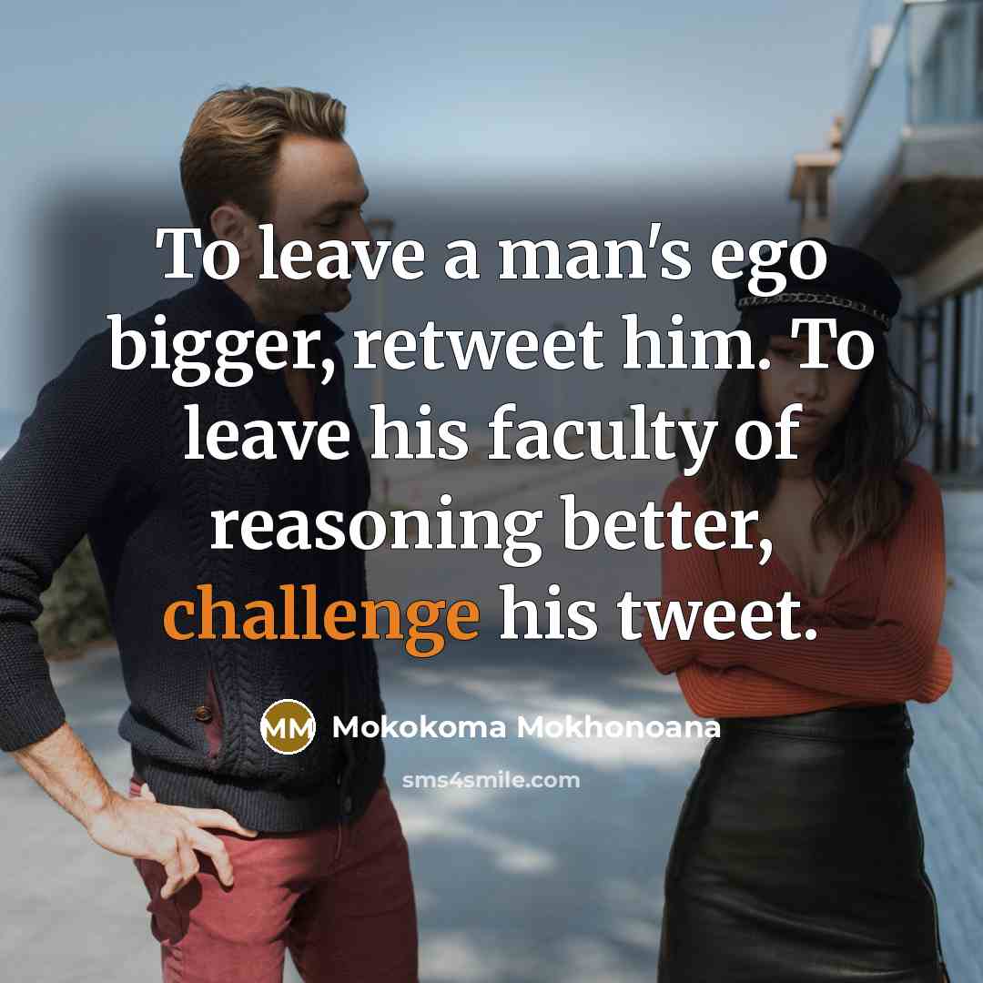 “To leave a man's ego bigger, retweet him. To leave…” quote by Mokokoma Mokhonoana