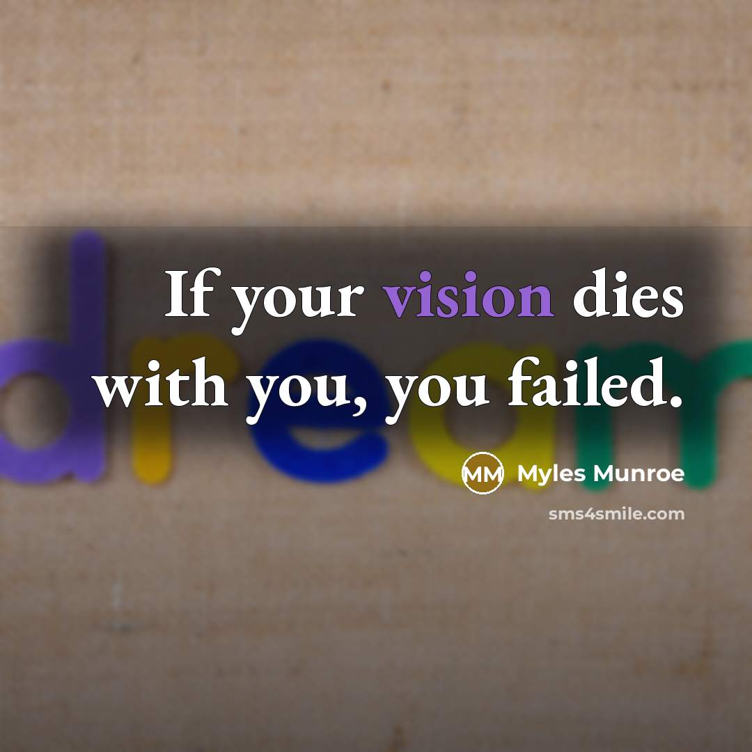 “If your vision dies with you, you failed.…” quote by Myles Munroe