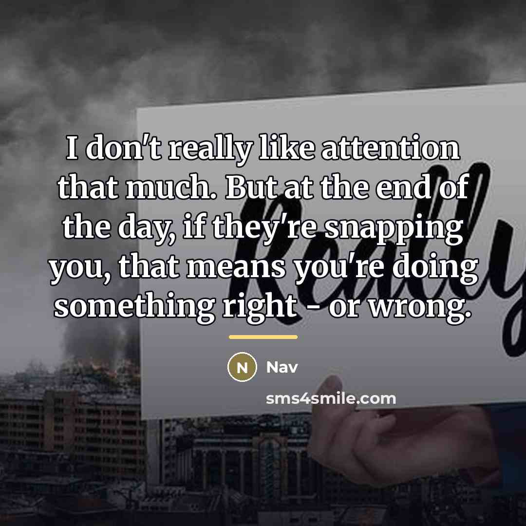 “I don't really like attention that much. But at the…” quote by Nav